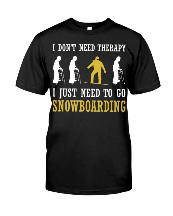 Snowboarding Shirt Sweatshirt Hoodie with Quote I Don't Need Therapy I Just Need To Go Snowboarding For Fans