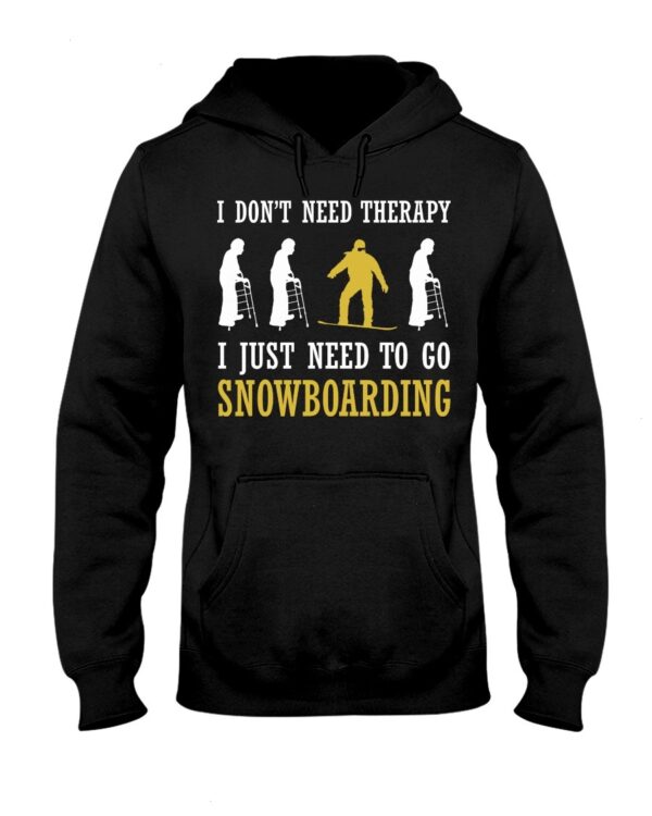 Snowboarding Shirt Sweatshirt Hoodie with Quote I Don't Need Therapy I Just Need To Go Snowboarding For Fans