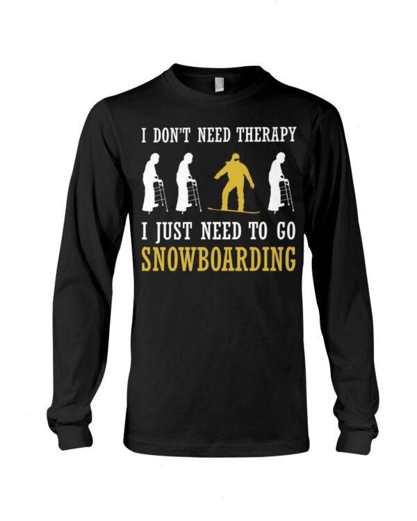 Snowboarding Shirt Sweatshirt Hoodie with Quote I Don't Need Therapy I Just Need To Go Snowboarding For Fans