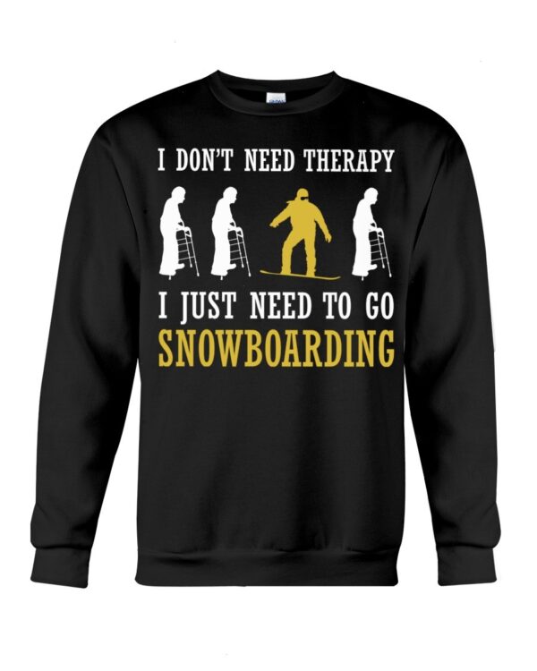 Snowboarding Shirt Sweatshirt Hoodie with Quote I Don't Need Therapy I Just Need To Go Snowboarding For Fans