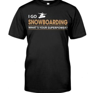 Snowboarding Shirt Sweatshirt Hoodie with Quote I Go Snowboarding What's Your Superpower