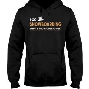 Snowboarding Shirt Sweatshirt Hoodie with Quote I Go Snowboarding What's Your Superpower