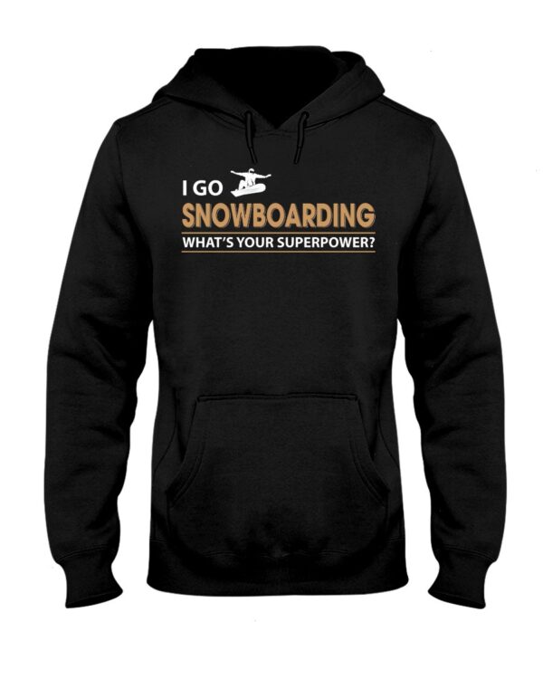 Snowboarding Shirt Sweatshirt Hoodie with Quote I Go Snowboarding What's Your Superpower