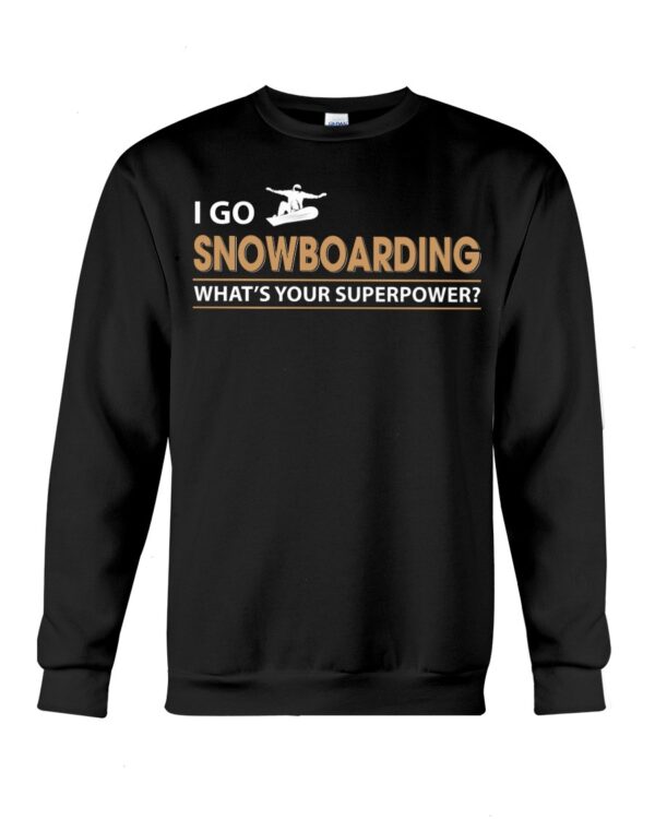 Snowboarding Shirt Sweatshirt Hoodie with Quote I Go Snowboarding What's Your Superpower
