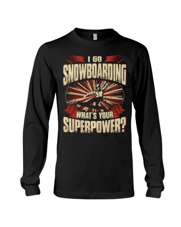 Snowboarding Shirt Sweatshirt Hoodie with Quote I Go Snowboarding What's Your Superpower Gift For Snowboarding Lovers
