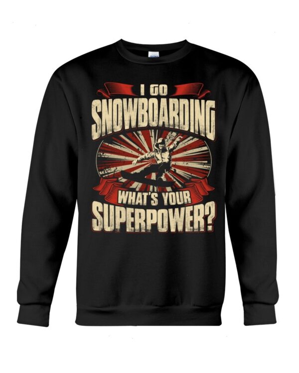 Snowboarding Shirt Sweatshirt Hoodie with Quote I Go Snowboarding What's Your Superpower Gift For Snowboarding Lovers