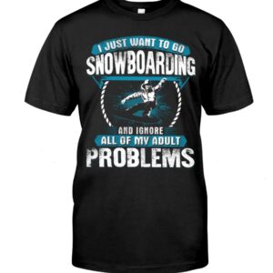 Snowboarding Shirt Sweatshirt Hoodie with Quote I Just Want To Go Snowboarding And Ignore All Of My Adult Problems
