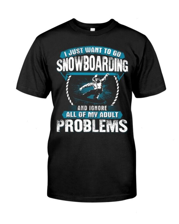 Snowboarding Shirt Sweatshirt Hoodie with Quote I Just Want To Go Snowboarding And Ignore All Of My Adult Problems