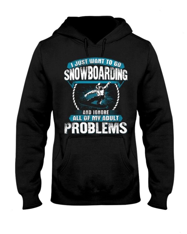 Snowboarding Shirt Sweatshirt Hoodie with Quote I Just Want To Go Snowboarding And Ignore All Of My Adult Problems