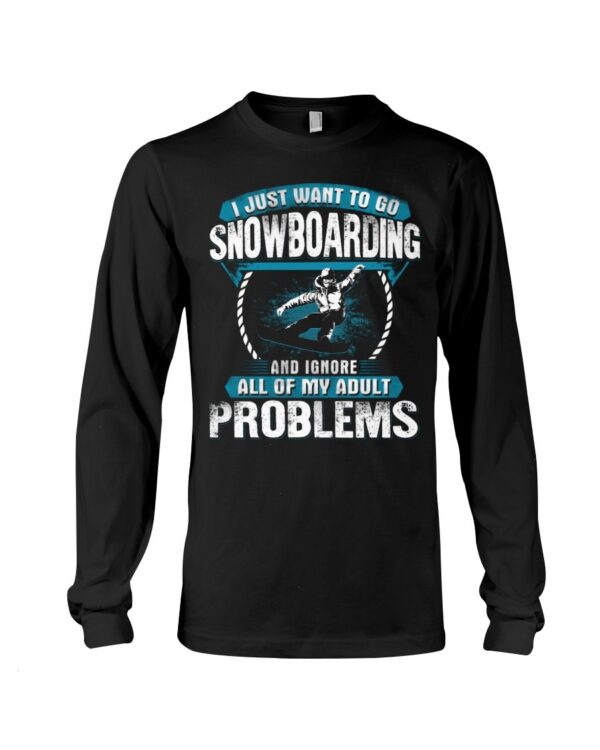 Snowboarding Shirt Sweatshirt Hoodie with Quote I Just Want To Go Snowboarding And Ignore All Of My Adult Problems