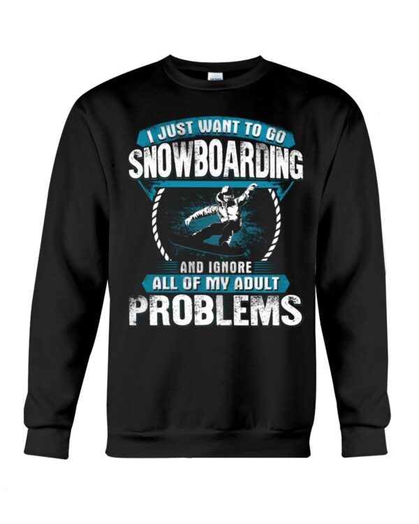 Snowboarding Shirt Sweatshirt Hoodie with Quote I Just Want To Go Snowboarding And Ignore All Of My Adult Problems