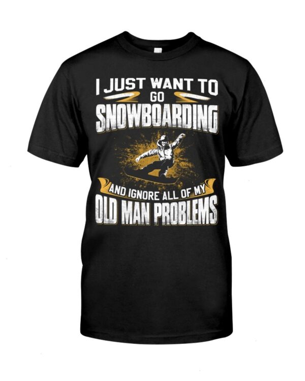 Snowboarding Shirt Sweatshirt Hoodie with Quote I Just Want To Go Snowboarding And Ignore All Of My Old Man Gift For Snowboarding Lovers