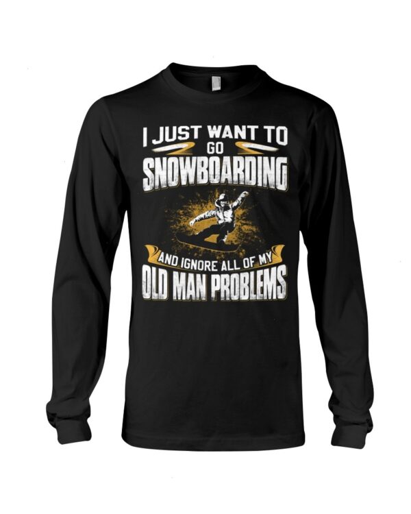 Snowboarding Shirt Sweatshirt Hoodie with Quote I Just Want To Go Snowboarding And Ignore All Of My Old Man Gift For Snowboarding Lovers