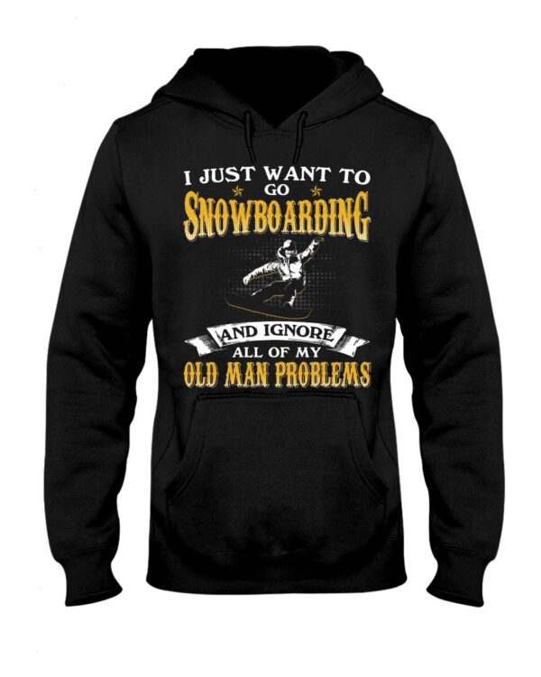 Snowboarding Shirt Sweatshirt Hoodie with Quote I Just Want To Go Snowboarding And Ignore All Of My Old Man Problems For Fans