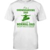 Snowboarding Shirt Sweatshirt Hoodie with Quote I'm A Snowboarding Dad Just Like A Normal Dad Except Much Cooler