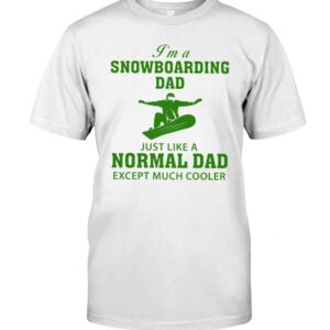 Snowboarding Shirt Sweatshirt Hoodie with Quote I'm A Snowboarding Dad Just Like A Normal Dad Except Much Cooler