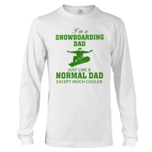 Snowboarding Shirt Sweatshirt Hoodie with Quote I'm A Snowboarding Dad Just Like A Normal Dad Except Much Cooler
