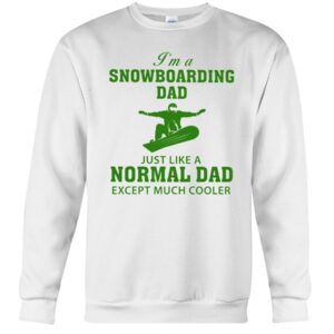Snowboarding Shirt Sweatshirt Hoodie with Quote I'm A Snowboarding Dad Just Like A Normal Dad Except Much Cooler