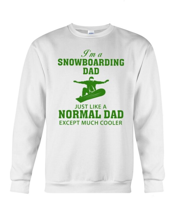 Snowboarding Shirt Sweatshirt Hoodie with Quote I'm A Snowboarding Dad Just Like A Normal Dad Except Much Cooler