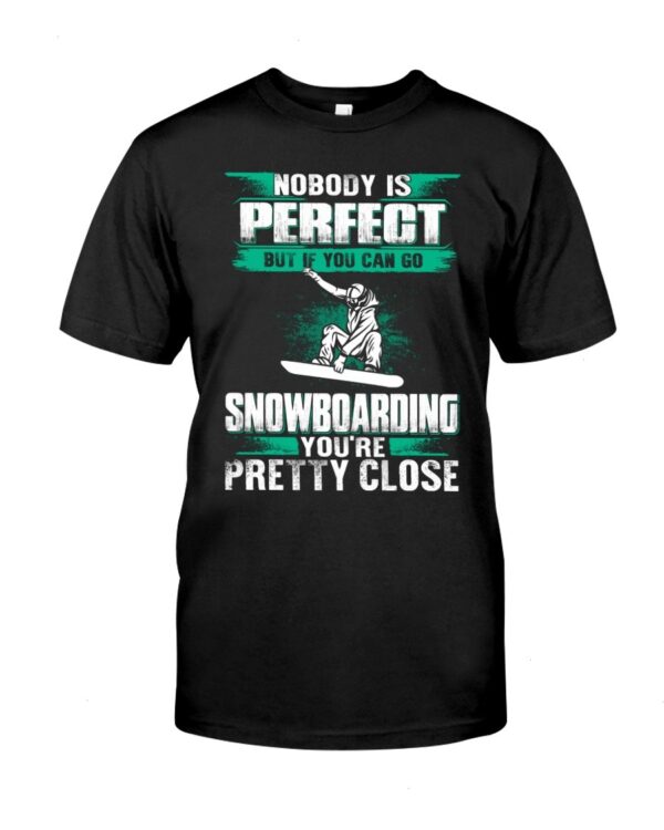 Snowboarding Shirt Sweatshirt Hoodie with Quote Nobody Is Perfect But If You Can Go Snowboarding You're Pretty Close Gift For Snowboarding Lovers