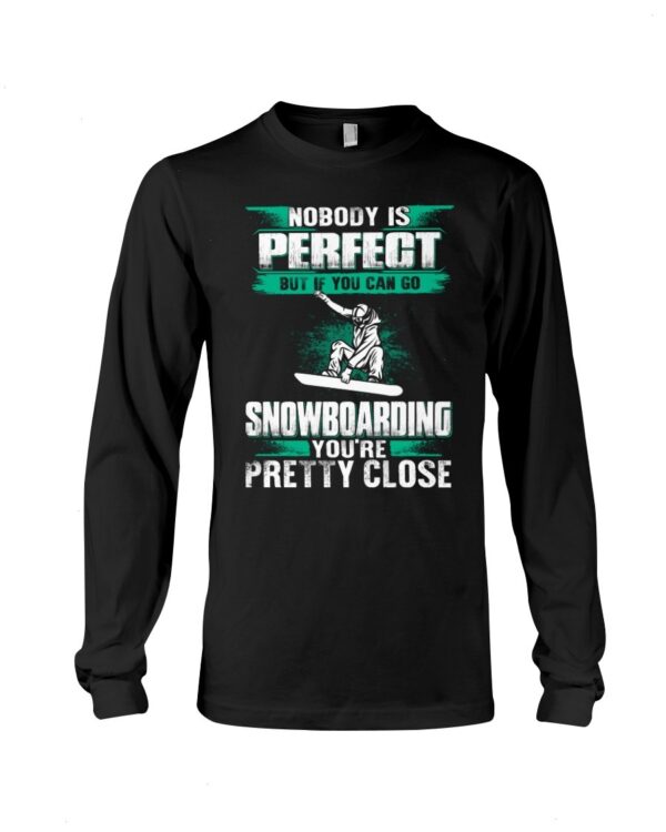 Snowboarding Shirt Sweatshirt Hoodie with Quote Nobody Is Perfect But If You Can Go Snowboarding You're Pretty Close Gift For Snowboarding Lovers