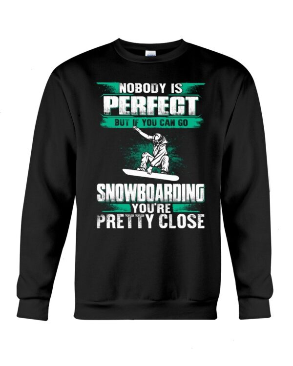 Snowboarding Shirt Sweatshirt Hoodie with Quote Nobody Is Perfect But If You Can Go Snowboarding You're Pretty Close Gift For Snowboarding Lovers