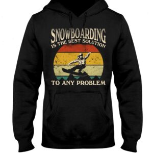 Snowboarding Shirt Sweatshirt Hoodie with Quote Snowboarding Is The Best Solution To Any Problem Gift For Snowboarding Lovers