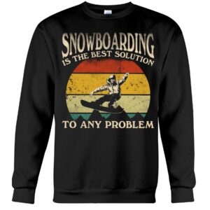 Snowboarding Shirt Sweatshirt Hoodie with Quote Snowboarding Is The Best Solution To Any Problem Gift For Snowboarding Lovers